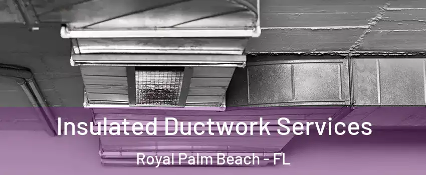  Insulated Ductwork Services Royal Palm Beach - FL
