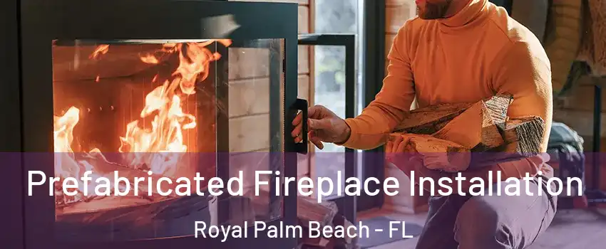  Prefabricated Fireplace Installation Royal Palm Beach - FL